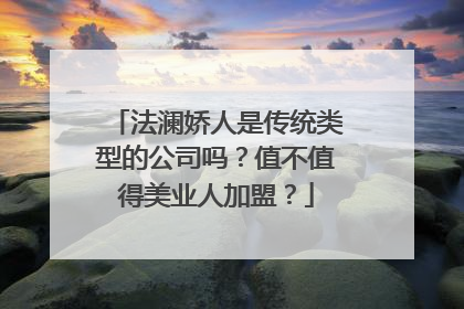 法澜娇人是传统类型的公司吗？值不值得美业人加盟？